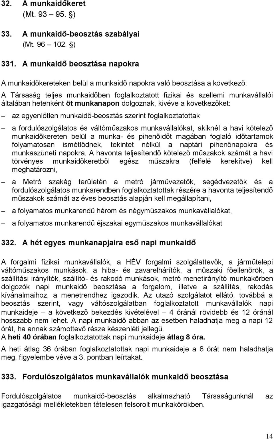 hetenként öt munkanapon dolgoznak, kivéve a következőket: az egyenlőtlen munkaidő-beosztás szerint foglalkoztatottak a fordulószolgálatos és váltóműszakos munkavállalókat, akiknél a havi kötelező