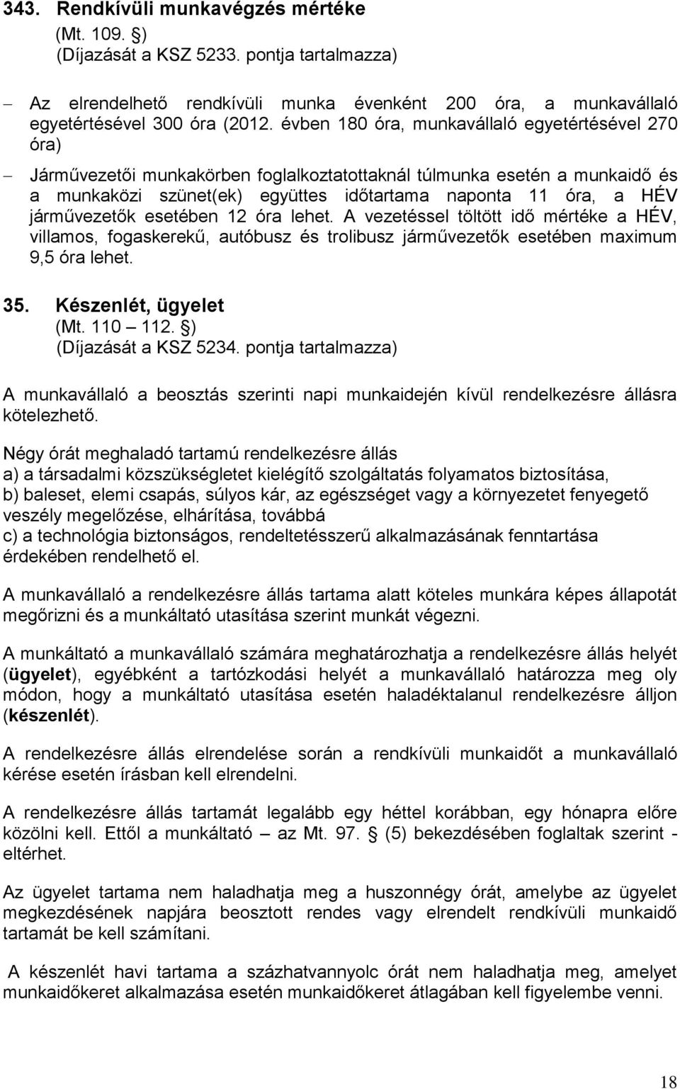 járművezetők esetében 12 óra lehet. A vezetéssel töltött idő mértéke a HÉV, villamos, fogaskerekű, autóbusz és trolibusz járművezetők esetében maximum 9,5 óra lehet. 35. Készenlét, ügyelet (Mt.