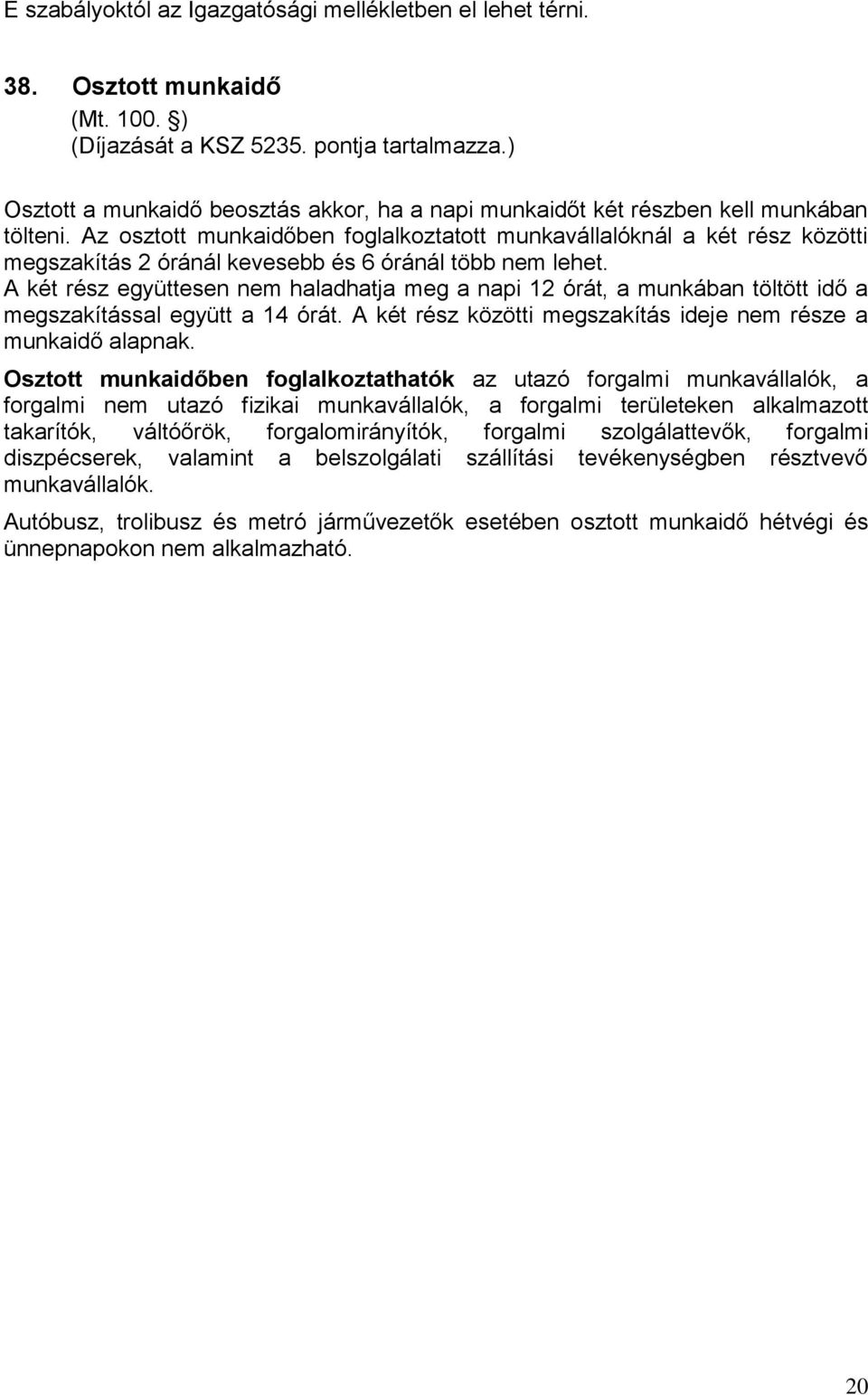 Az osztott munkaidőben foglalkoztatott munkavállalóknál a két rész közötti megszakítás 2 óránál kevesebb és 6 óránál több nem lehet.