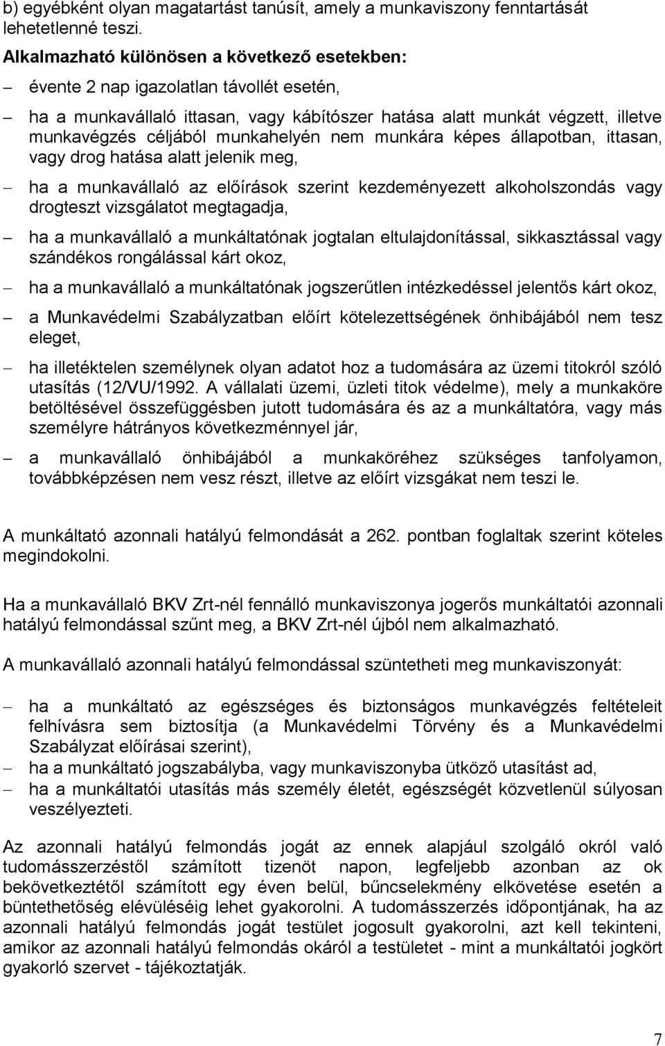 munkahelyén nem munkára képes állapotban, ittasan, vagy drog hatása alatt jelenik meg, ha a munkavállaló az előírások szerint kezdeményezett alkoholszondás vagy drogteszt vizsgálatot megtagadja, ha a