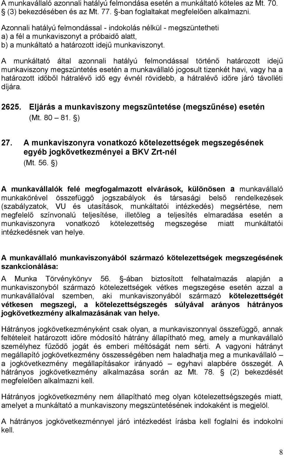 A munkáltató által azonnali hatályú felmondással történő határozott idejű munkaviszony megszüntetés esetén a munkavállaló jogosult tizenkét havi, vagy ha a határozott időből hátralévő idő egy évnél