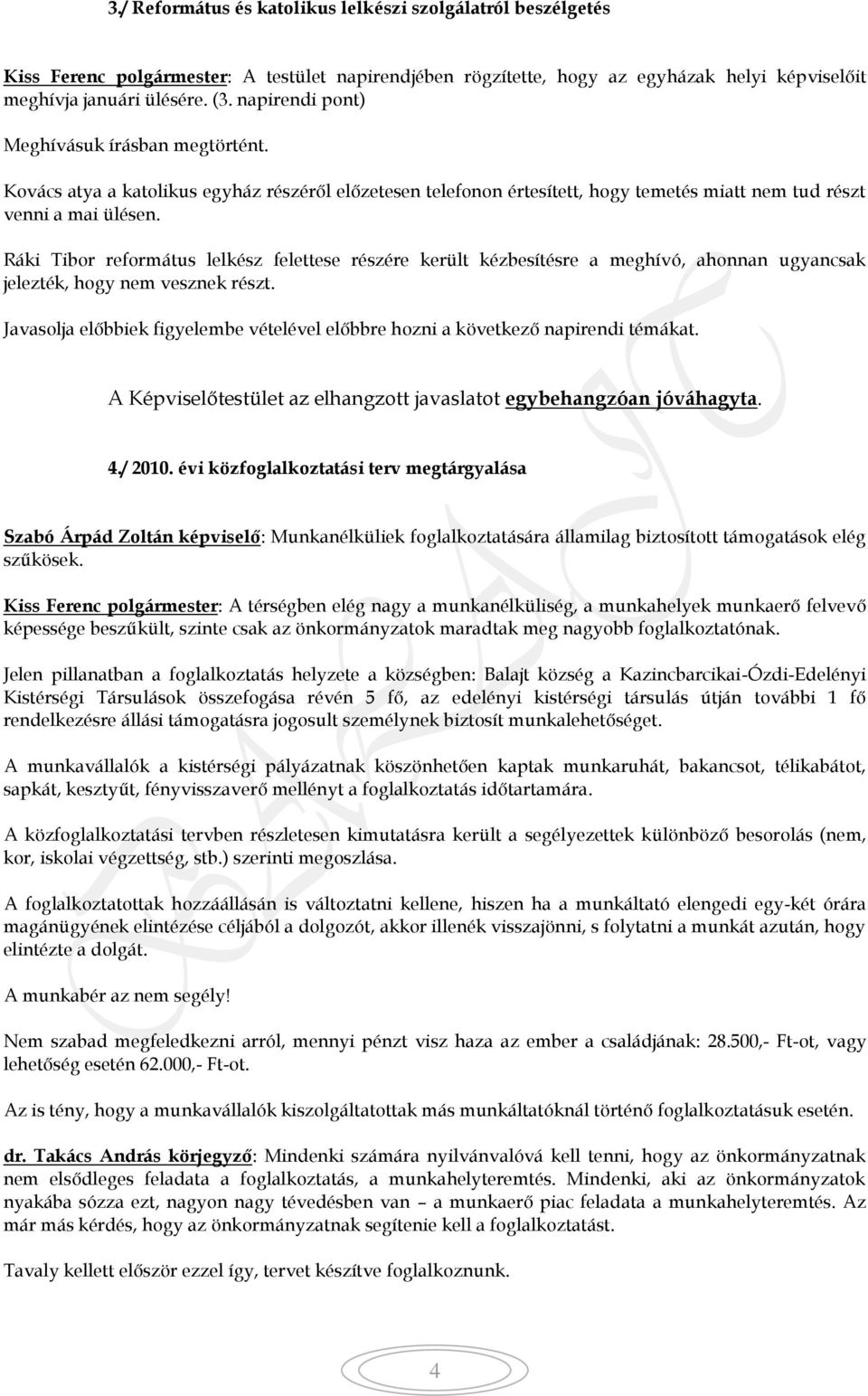 Ráki Tibor református lelkész felettese részére került kézbesítésre a meghívó, ahonnan ugyancsak jelezték, hogy nem vesznek részt.