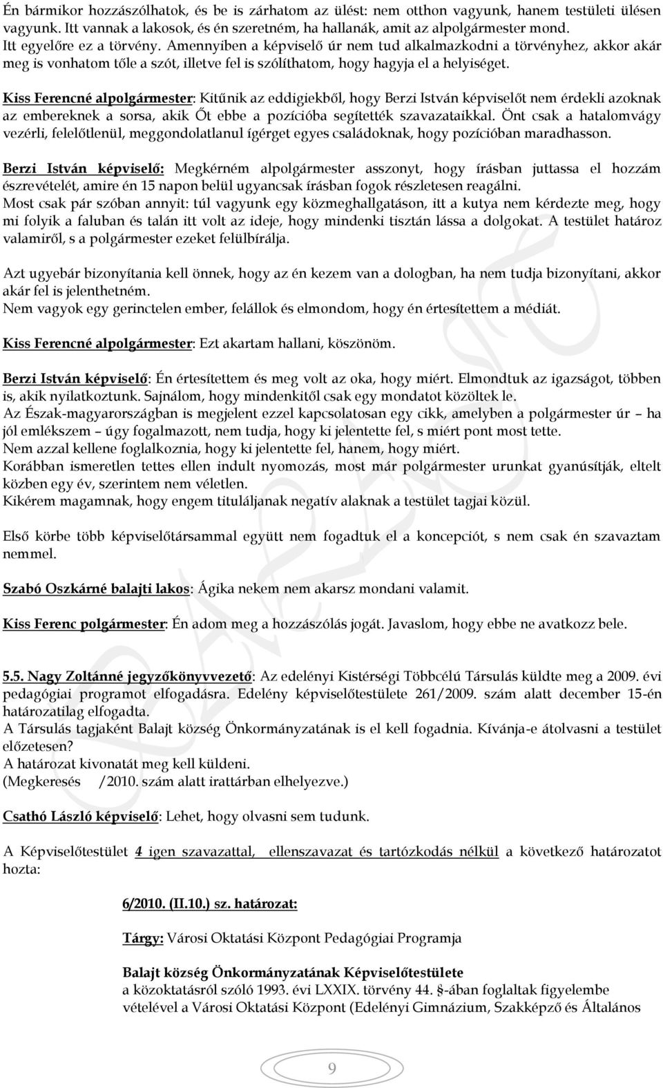 Kiss Ferencné alpolgármester: Kitűnik az eddigiekből, hogy Berzi István képviselőt nem érdekli azoknak az embereknek a sorsa, akik Őt ebbe a pozícióba segítették szavazataikkal.