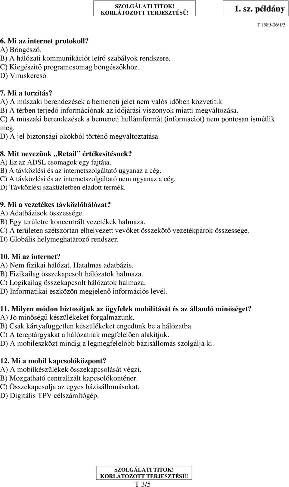 C) A műszaki berendezések a bemeneti hullámformát (információt) nem pontosan ismétlik meg. D) A jel biztonsági okokból történő megváltoztatása. 8. Mit nevezünk Retail értékesítésnek?