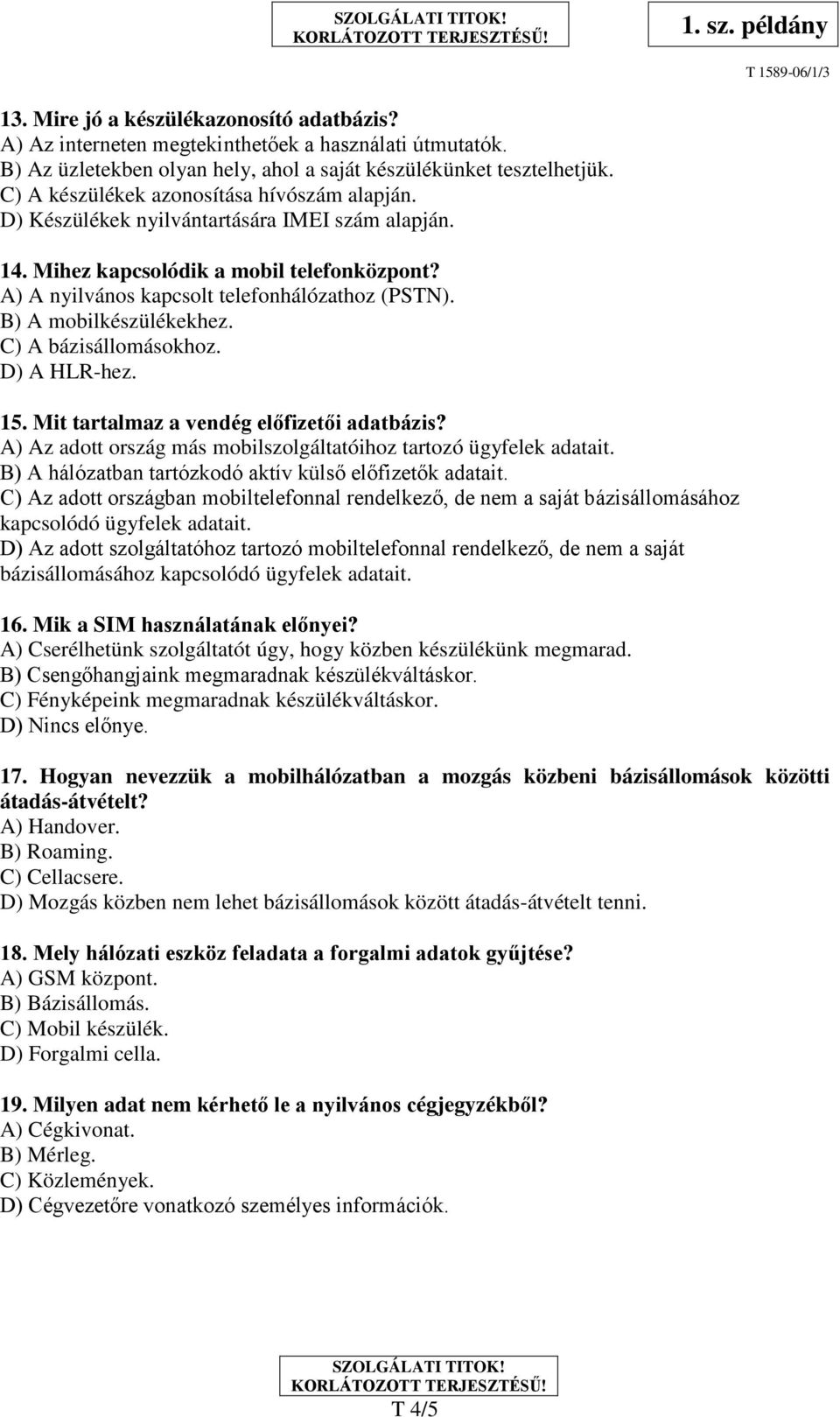 B) A mobilkészülékekhez. C) A bázisállomásokhoz. D) A HLR-hez. 15. Mit tartalmaz a vendég előfizetői adatbázis? A) Az adott ország más mobilszolgáltatóihoz tartozó ügyfelek adatait.