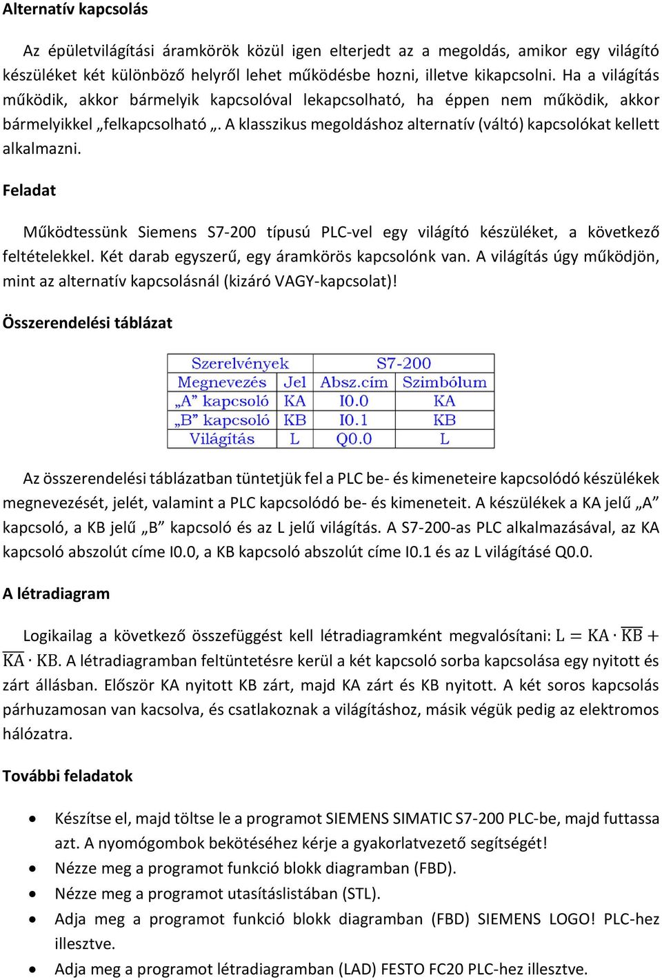 Feladat Működtessünk Siemens S7-200 típusú PLC-vel egy világító készüléket, a következő feltételekkel. Két darab egyszerű, egy áramkörös kapcsolónk van.