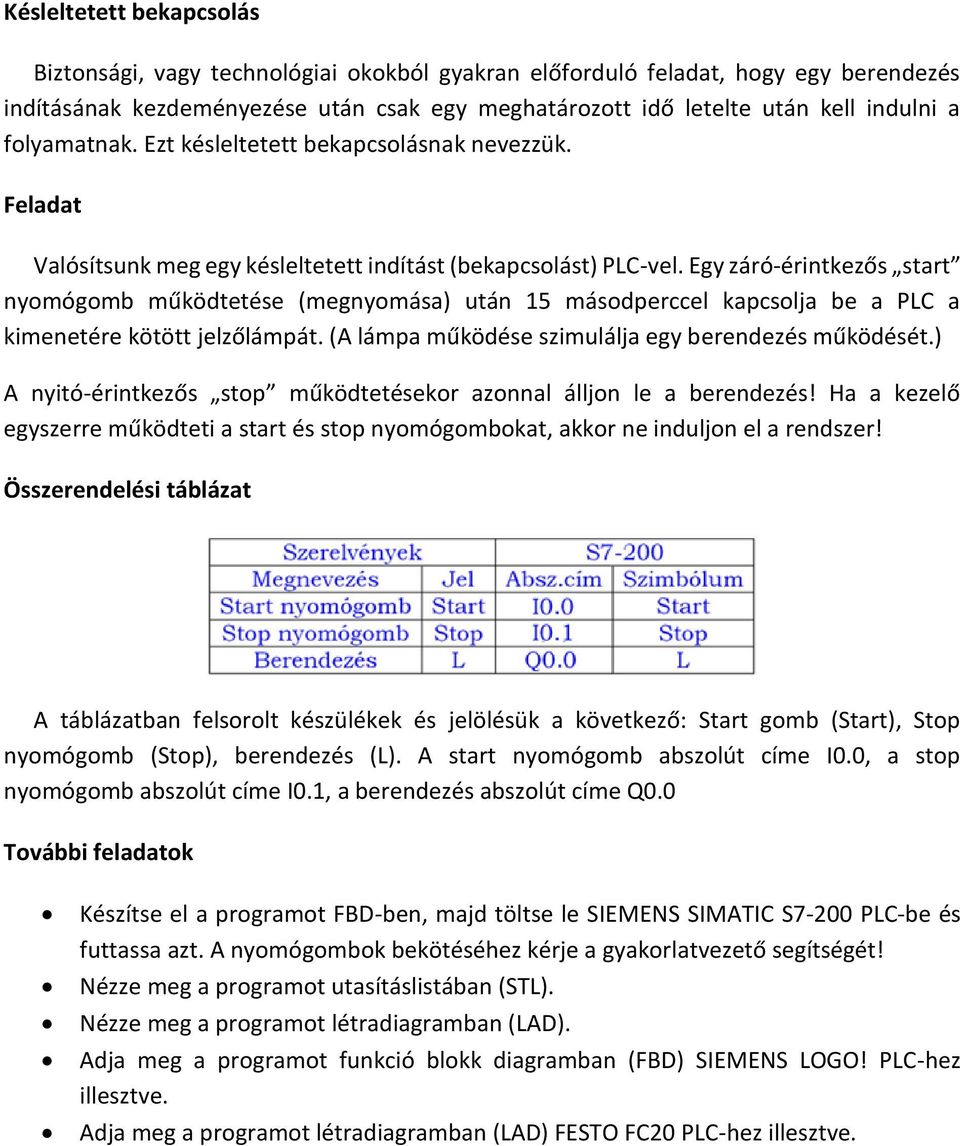 Egy záró-érintkezős start nyomógomb működtetése (megnyomása) után 15 másodperccel kapcsolja be a PLC a kimenetére kötött jelzőlámpát. (A lámpa működése szimulálja egy berendezés működését.