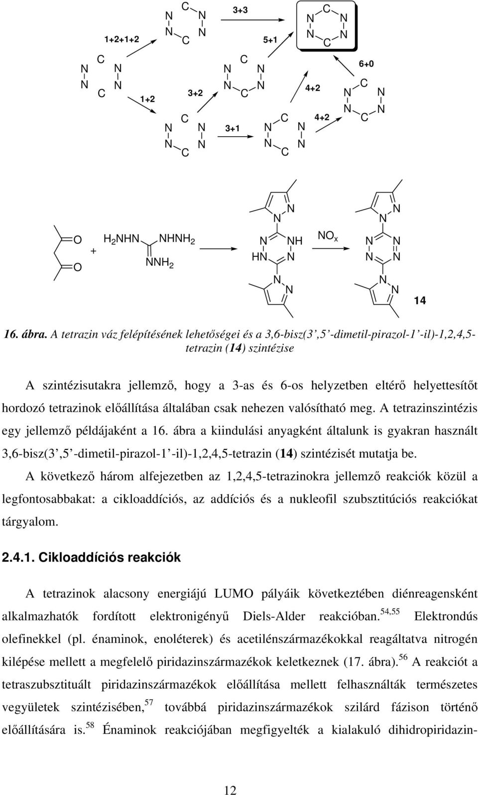 hordozó tetrazinok elállítása általában csak nehezen valósítható meg. A tetrazinszintézis egy jellemz példájaként a 16.