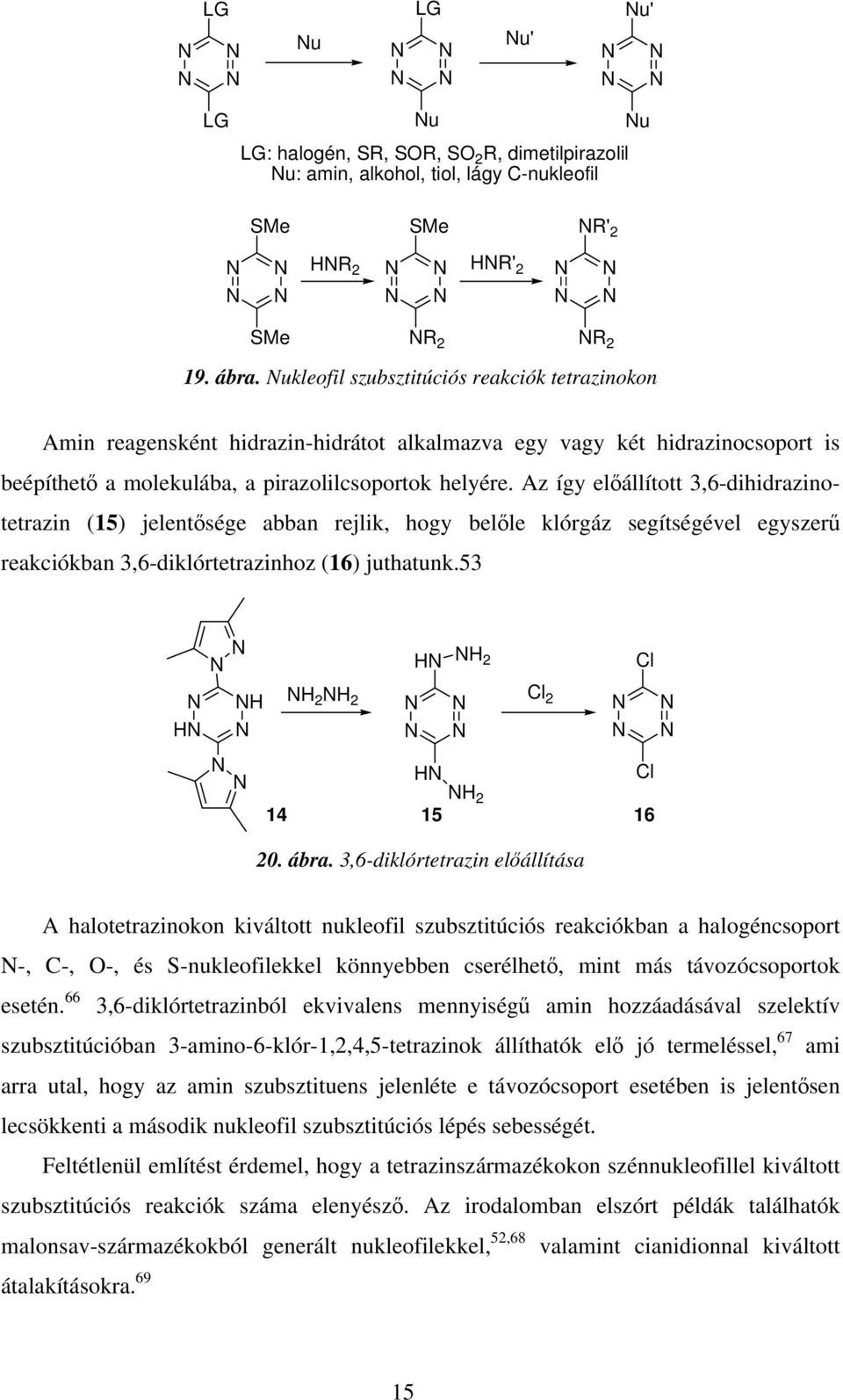 Az így elállított 3,6-dihidrazinotetrazin (15) jelentsége abban rejlik, hogy belle klórgáz segítségével egyszer reakciókban 3,6-diklórtetrazinhoz (16) juthatunk.