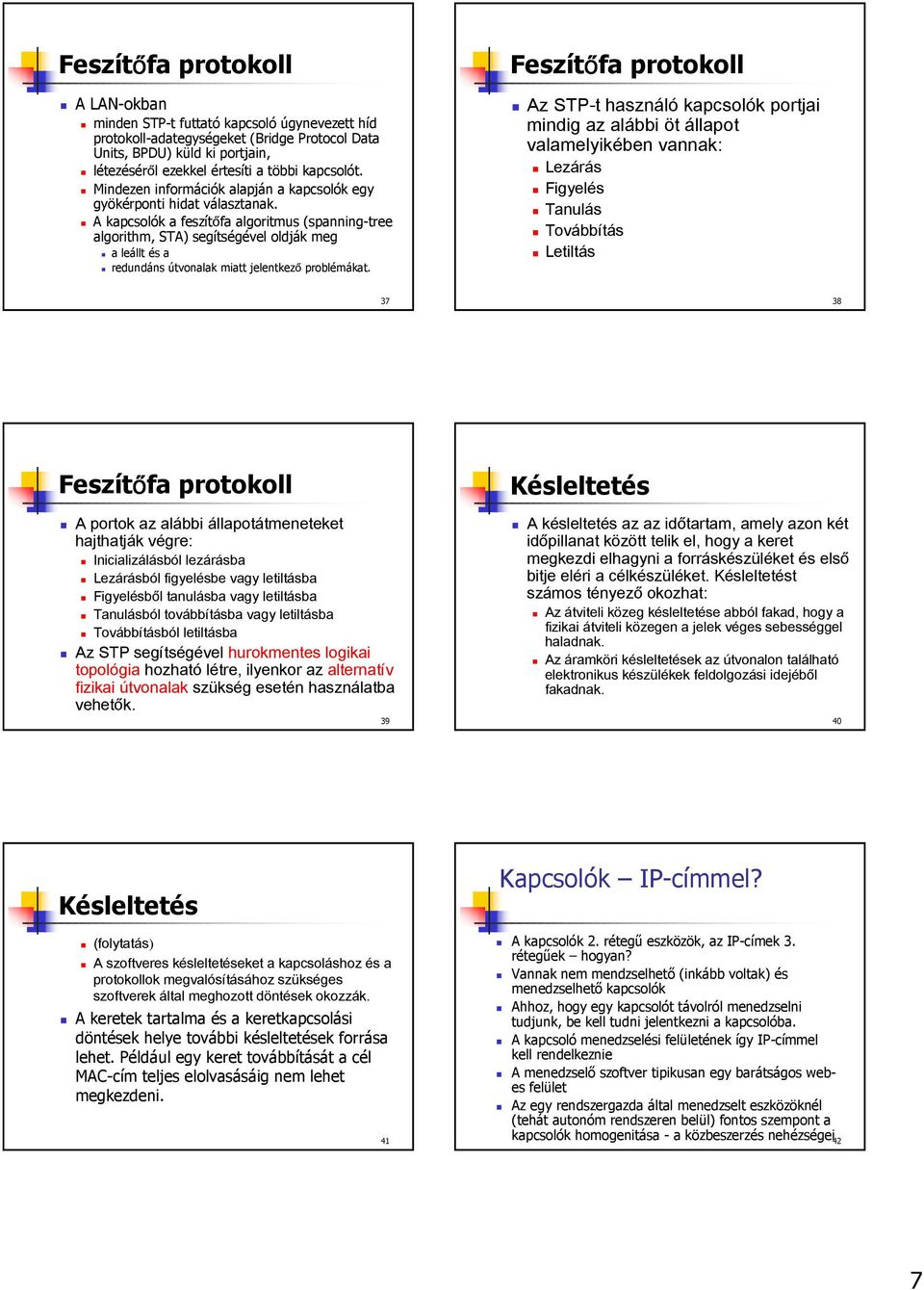 A kapcsolók a feszítőfa algoritmus (spanning-tree algorithm, STA) segítségével oldják meg a leállt és a redundáns útvonalak miatt jelentkező problémákat.