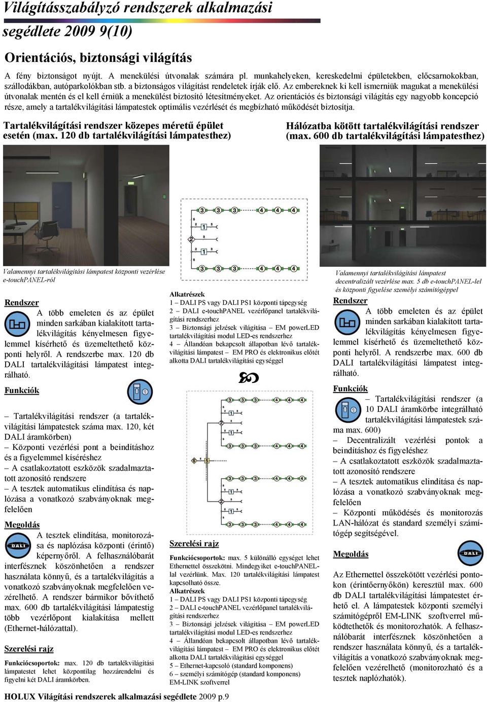 Az embereknek ki kell ismerniük magukat a menekülési útvonalak mentén és el kell érniük a menekülést biztosító létesítményeket.