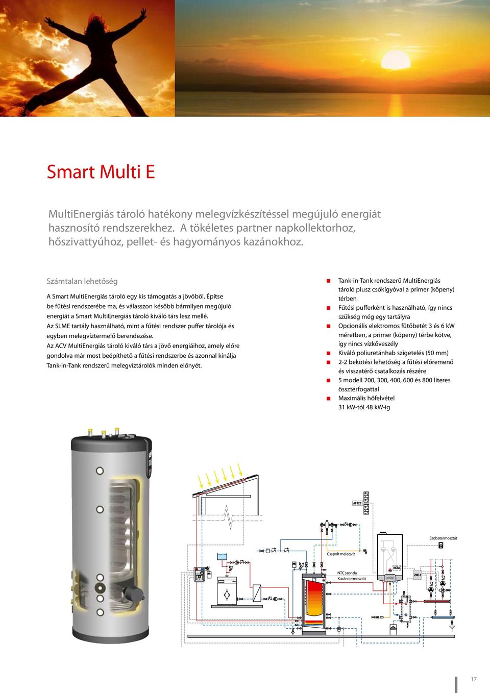 Építse be fűtési rendszerébe ma, és válasszon később bármilyen megújuló energiát a Smart MultiEnergiás tároló kiváló társ lesz mellé.