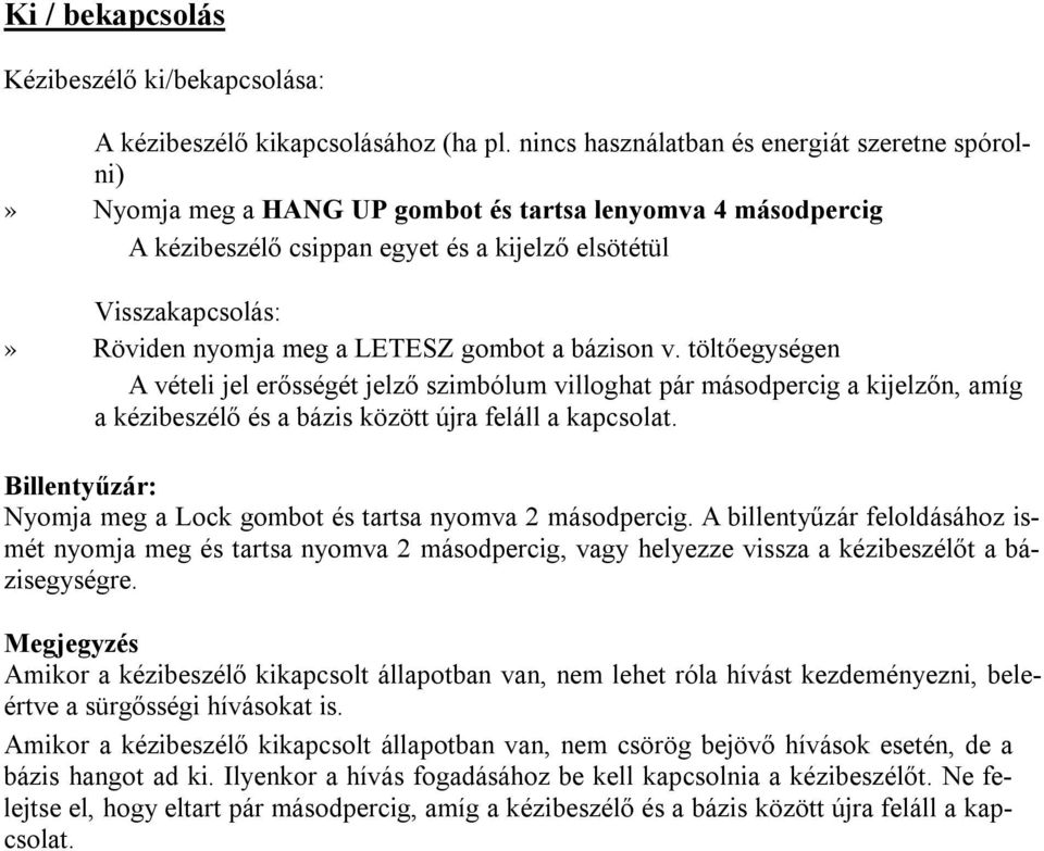 a LETESZ gombot a bázison v. töltőegységen A vételi jel erősségét jelző szimbólum villoghat pár másodpercig a kijelzőn, amíg a kézibeszélő és a bázis között újra feláll a kapcsolat.