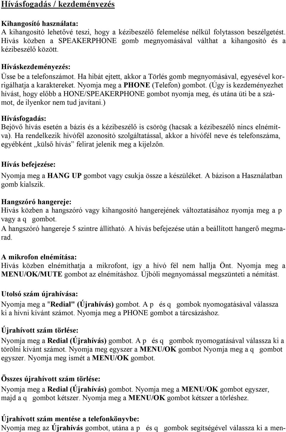 Ha hibát ejtett, akkor a Törlés gomb megnyomásával, egyesével korrigálhatja a karaktereket. Nyomja meg a PHONE (Telefon) gombot.