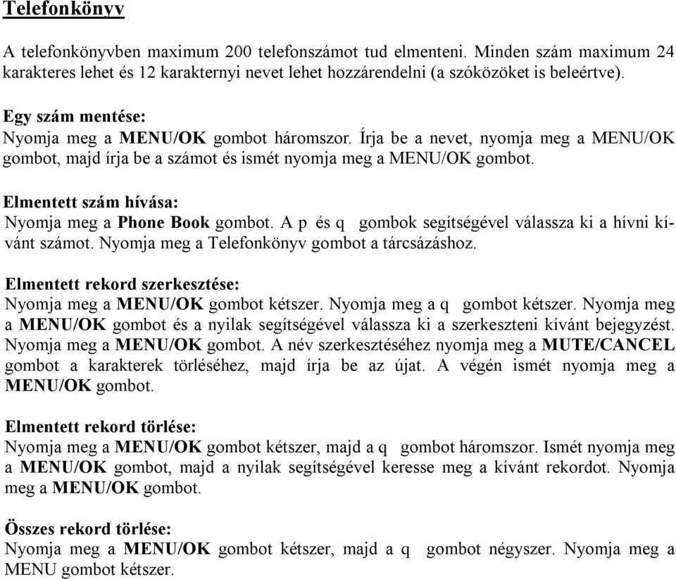 Elmentett szám hívása: Nyomja meg a Phone Book gombot. A pés q gombok segítségével válassza ki a hívni kívánt számot. Nyomja meg a Telefonkönyv gombot a tárcsázáshoz.