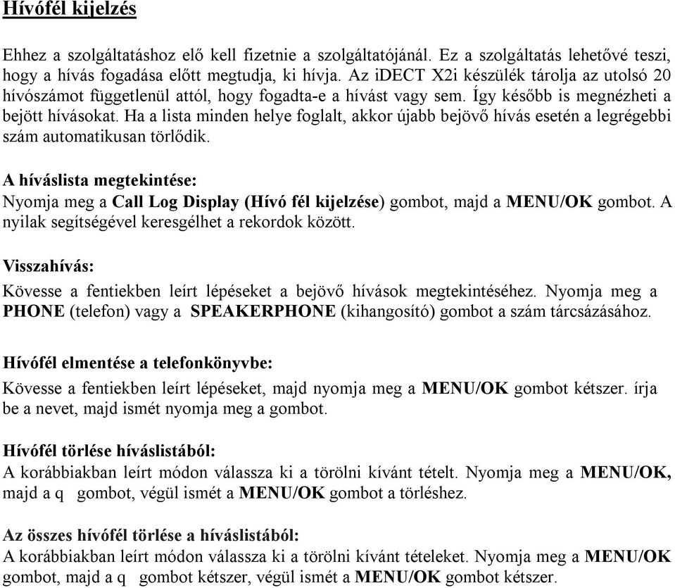 Ha a lista minden helye foglalt, akkor újabb bejövő hívás esetén a legrégebbi szám automatikusan törlődik.