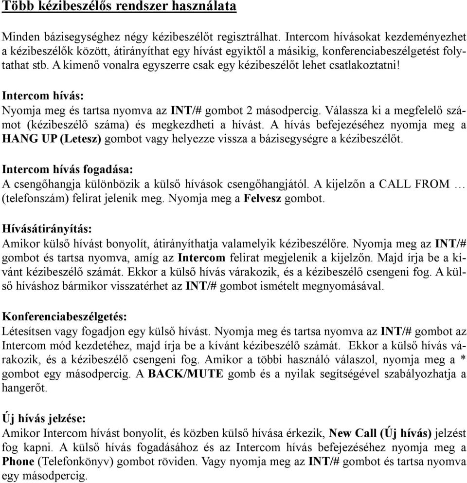 A kimenő vonalra egyszerre csak egy kézibeszélőt lehet csatlakoztatni! Intercom hívás: Nyomja meg és tartsa nyomva az INT/# gombot 2 másodpercig.