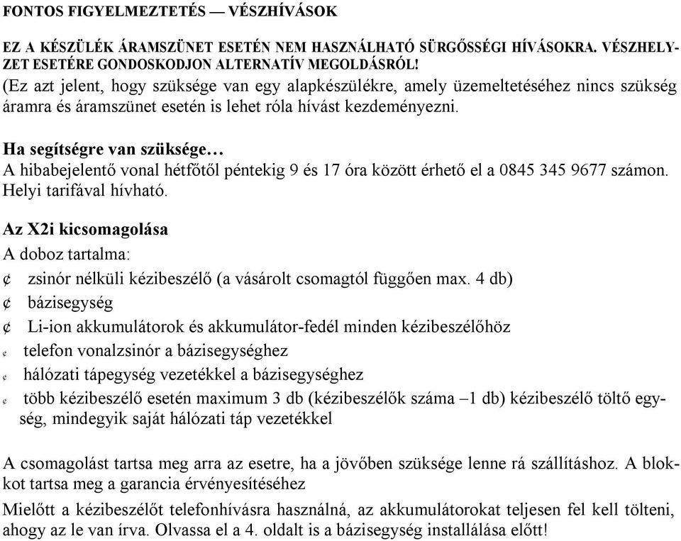 Ha segítségre van szüksége A hibabejelentő vonal hétfőtől péntekig 9 és 17 óra között érhető el a 0845 345 9677 számon. Helyi tarifával hívható.