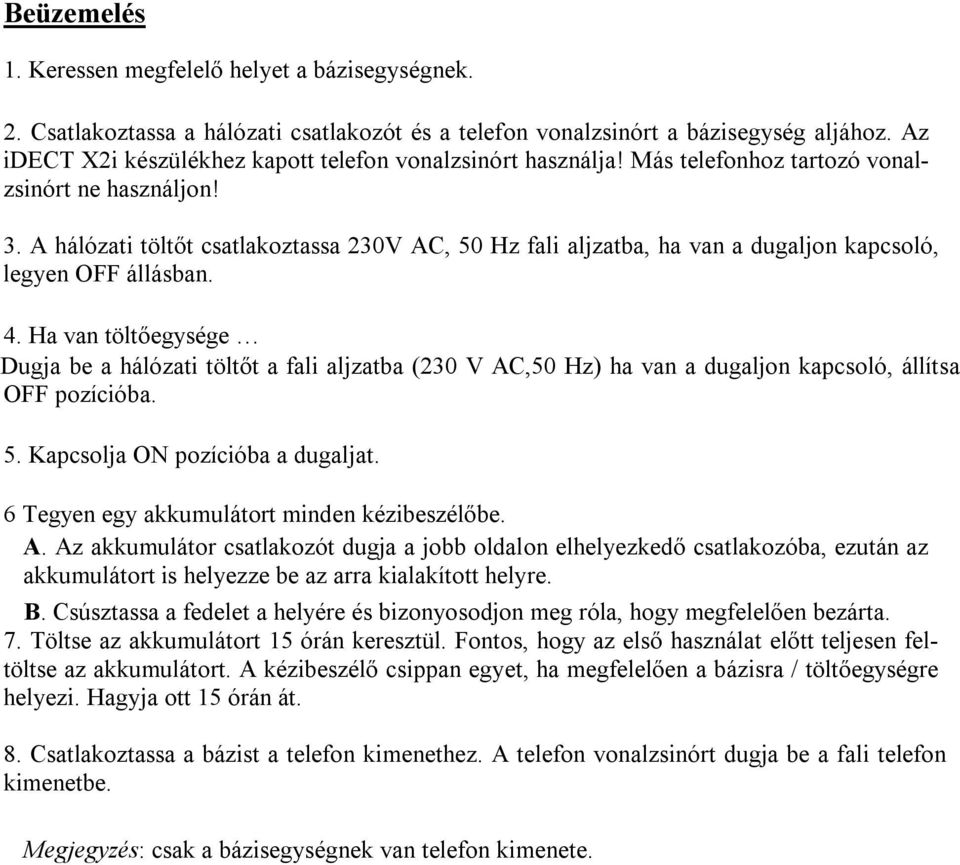 A hálózati töltőt csatlakoztassa 230V AC, 50 Hz fali aljzatba, ha van a dugaljon kapcsoló, legyen OFF állásban. 4.