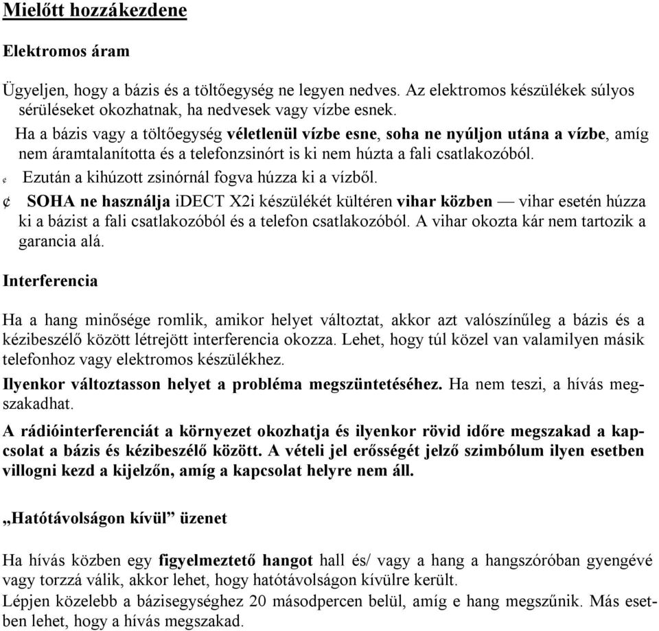 Ezután a kihúzott zsinórnál fogva húzza ki a vízből. SOHA ne használja idect X2i készülékét kültéren vihar közben vihar esetén húzza ki a bázist a fali csatlakozóból és a telefon csatlakozóból.