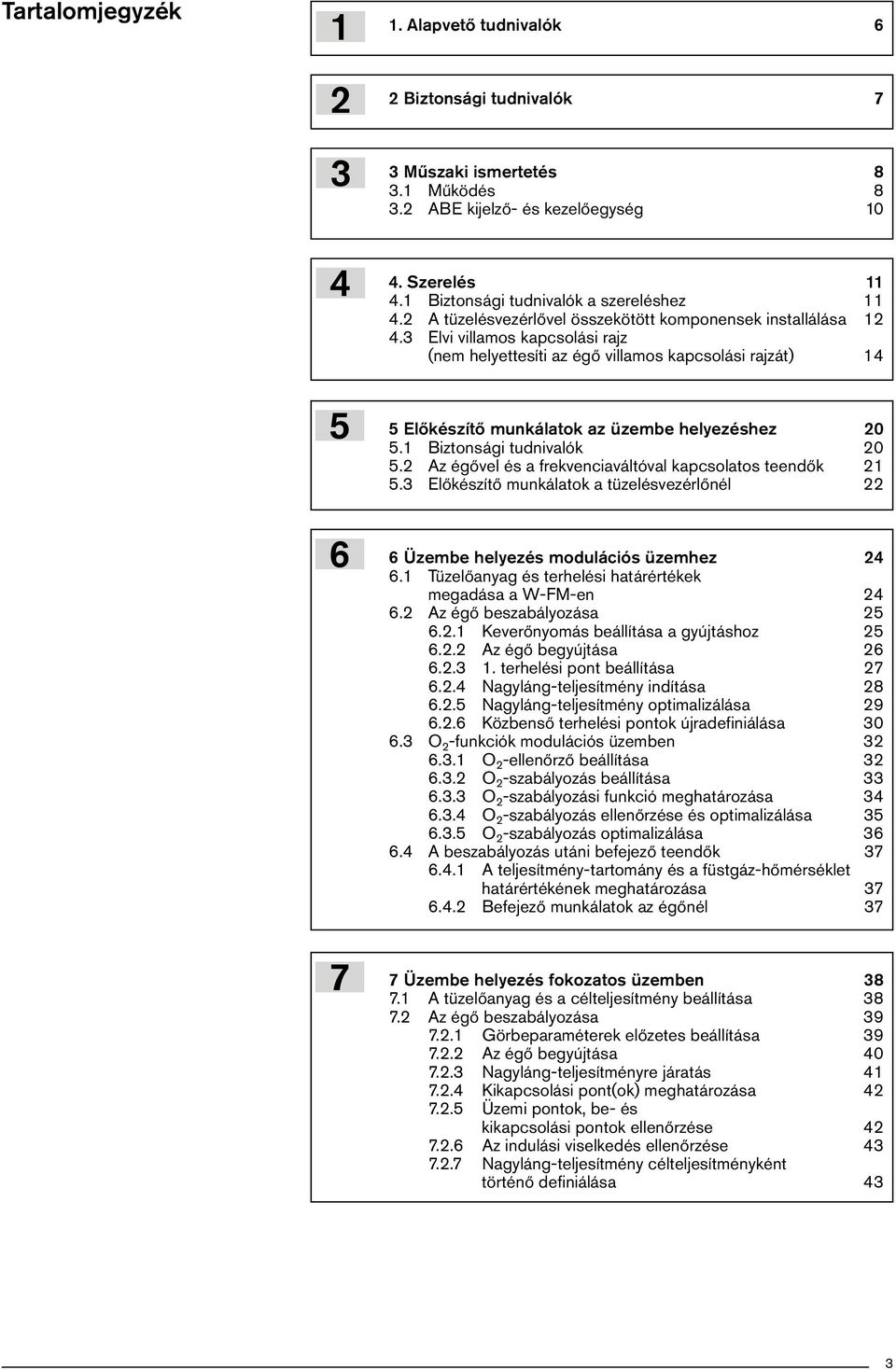 Biztonsági tudnivalók 0 5. Az égővel és a frekvenciaváltóval kapcsolatos teendők 5. Előkészítő munkálatok a tüzelésvezérlőnél 6 Üzembe helyezés modulációs üzemhez 4 6.