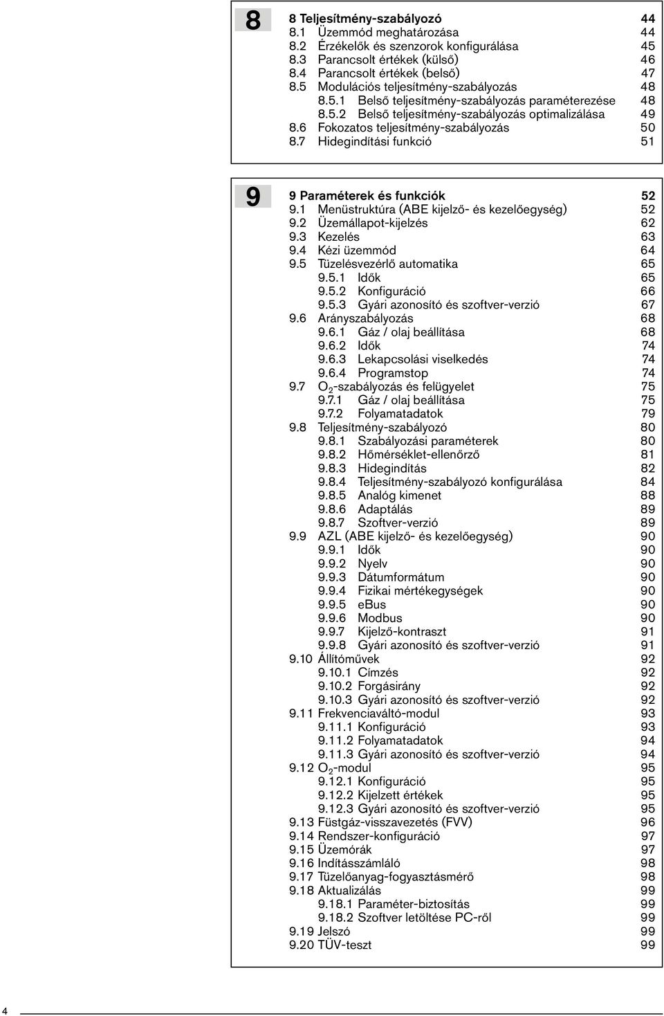 7 Hidegindítási funkció 5 9 Paraméterek és funkciók 5 9. Menüstruktúra (ABE kijelző- és kezelőegység) 5 9. Üzemállapot-kijelzés 6 9. Kezelés 6 9.4 Kézi üzemmód 64 9.5 Tüzelésvezérlő automatika 65 9.5. Idők 65 9.