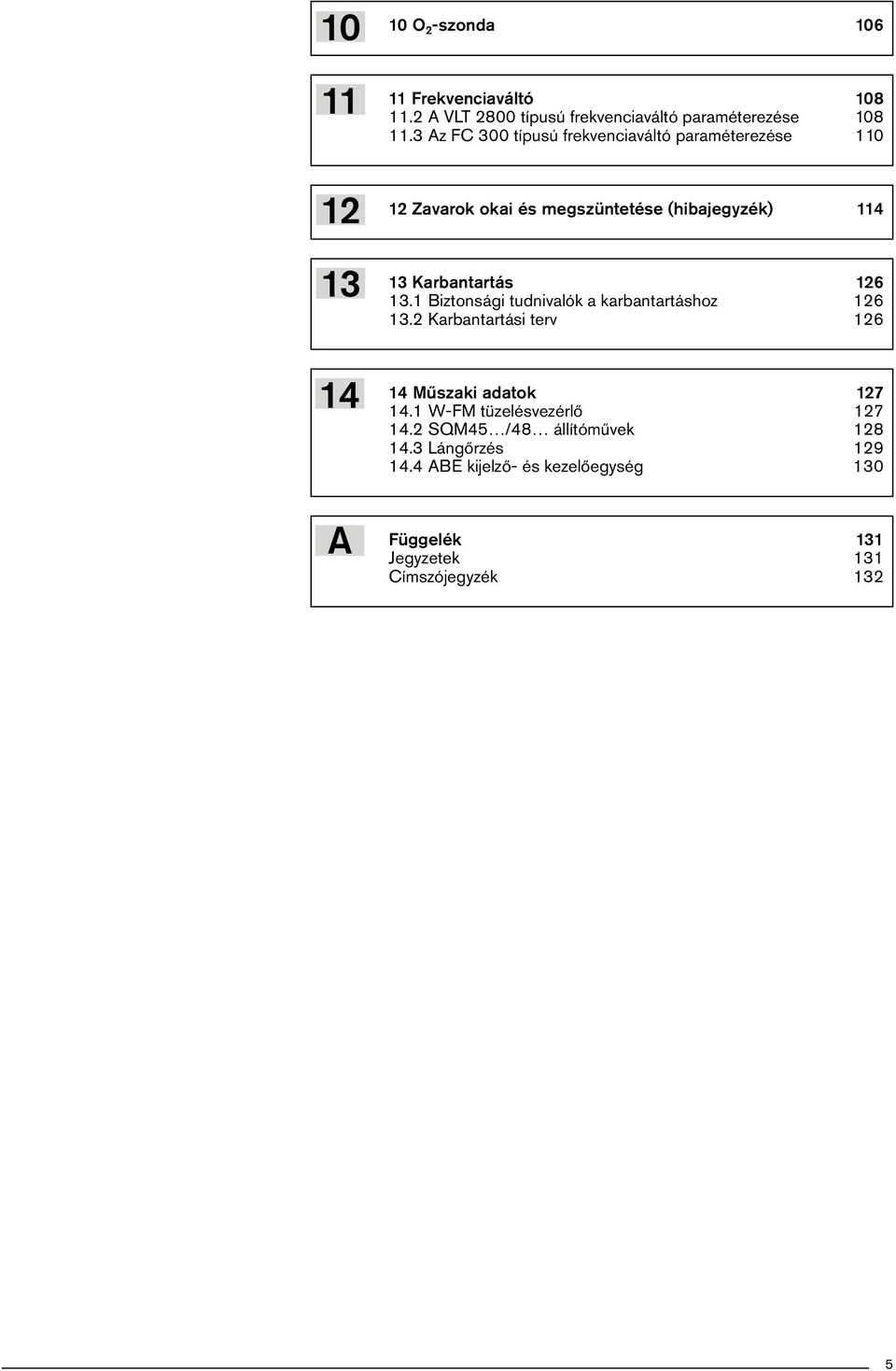 Karbantartás 6. Biztonsági tudnivalók a karbantartáshoz 6. Karbantartási terv 6 4 Műszaki adatok 7 4.