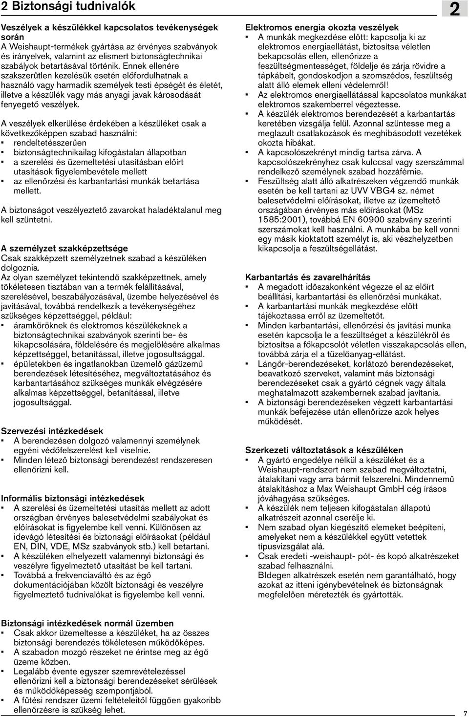 Ennek ellenére szakszerűtlen kezelésük esetén előfordulhatnak a használó vagy harmadik személyek testi épségét és életét, illetve a készülék vagy más anyagi javak károsodását fenyegető veszélyek.