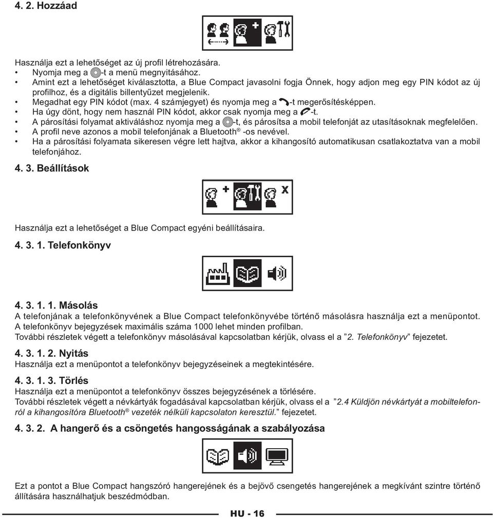 4 számjegyet) és nyomja meg a -t megerősítésképpen. Ha úgy dönt, hogy nem használ PIN kódot, akkor csak nyomja meg a -t.