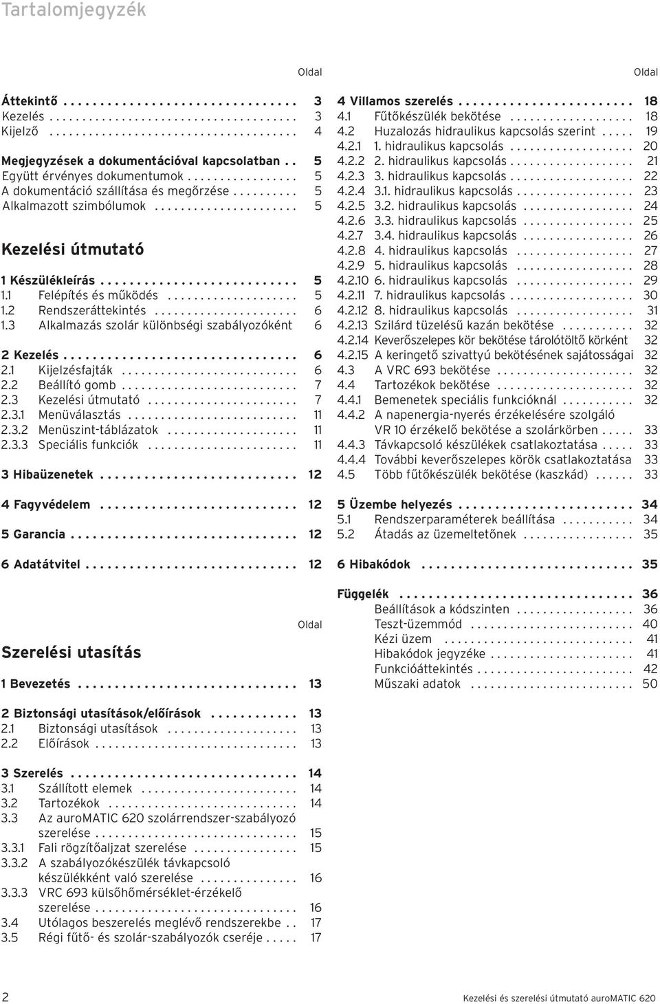 1 Felépítés és működés.................... 5 1.2 Rendszeráttekintés...................... 6 1.3 Alkalmazás szolár különbségi szabályozóként 6 2 Kezelés................................ 6 2.1 Kijelzésfajták.