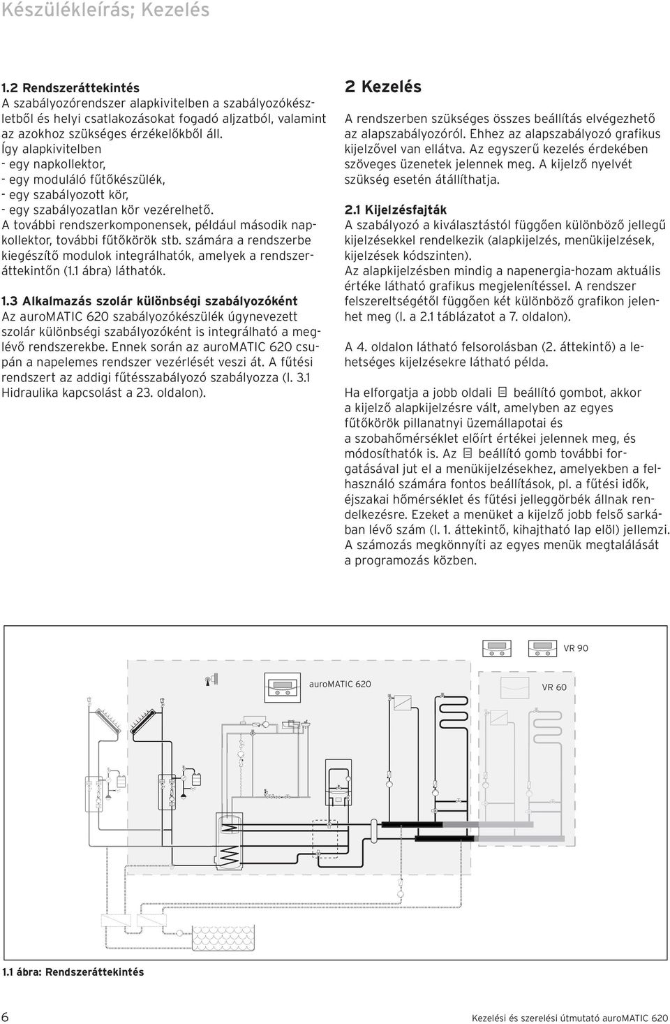 A további rendszerkomponensek, például második napkollektor, további fűtőkörök stb. számára a rendszerbe kiegészítő modulok integrálhatók, amelyek a rendszeráttekintőn (1.1 ábra) láthatók. 1.