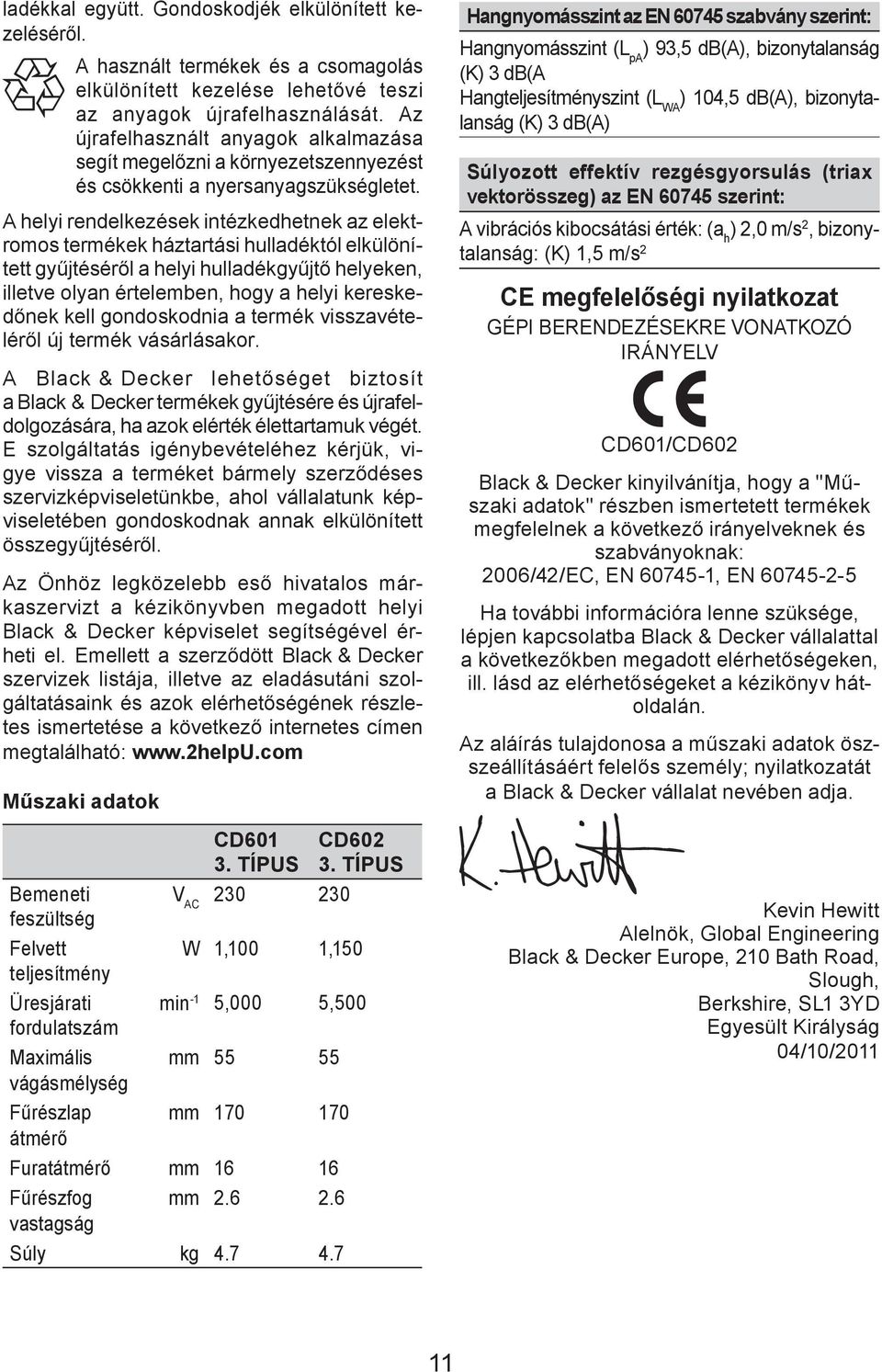 A helyi rendelkezések intézkedhetnek az elektromos termékek háztartási hulladéktól elkülönített gyűjtéséről a helyi hulladékgyűjtő helyeken, illetve olyan értelemben, hogy a helyi kereskedőnek kell