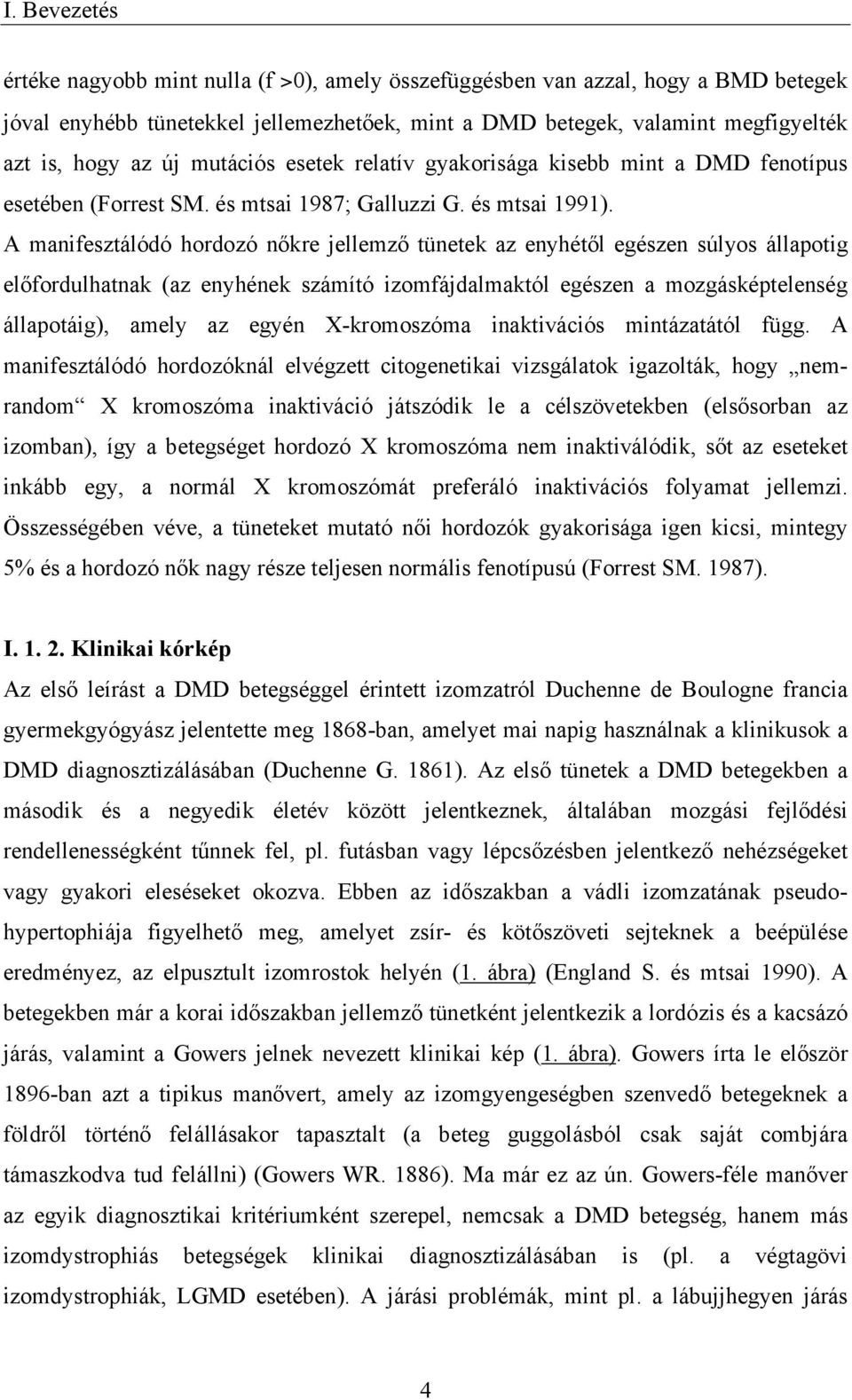 A manifesztálódó hordozó nőkre jellemző tünetek az enyhétől egészen súlyos állapotig előfordulhatnak (az enyhének számító izomfájdalmaktól egészen a mozgásképtelenség állapotáig), amely az egyén