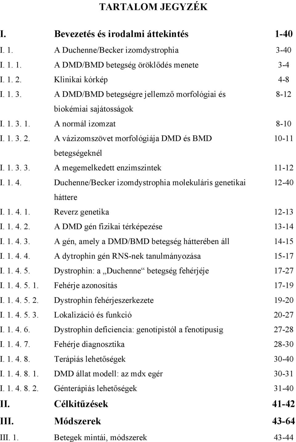 Duchenne/Becker izomdystrophia molekuláris genetikai 12-40 háttere I. 1. 4. 1. Reverz genetika 12-13 I. 1. 4. 2. A DMD gén fizikai térképezése 13-14 I. 1. 4. 3.