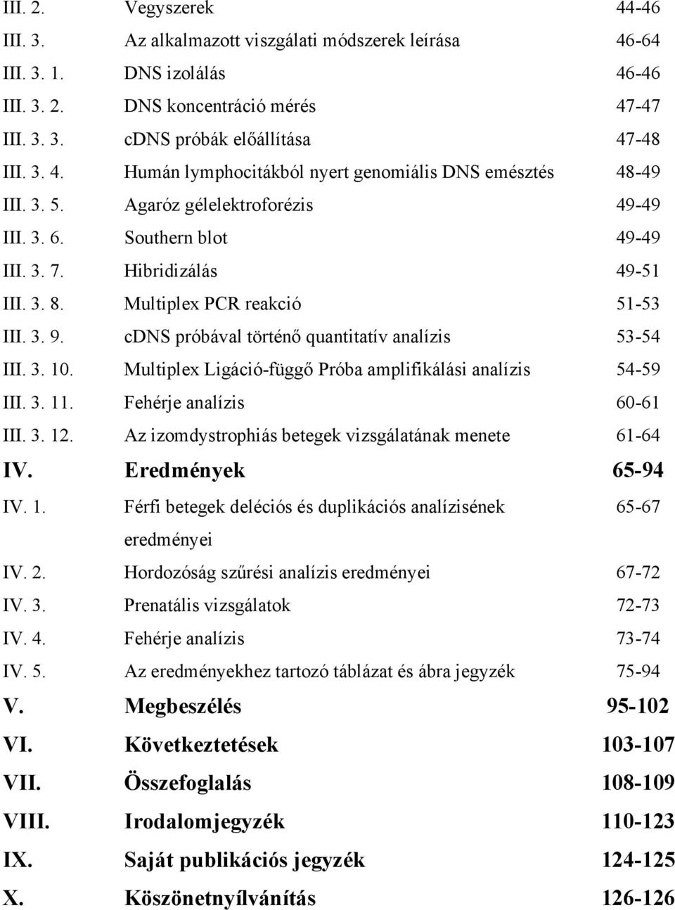 Multiplex PCR reakció 51-53 III. 3. 9. cdns próbával történő quantitatív analízis 53-54 III. 3. 10. Multiplex Ligáció-függő Próba amplifikálási analízis 54-59 III. 3. 11. Fehérje analízis 60-61 III.