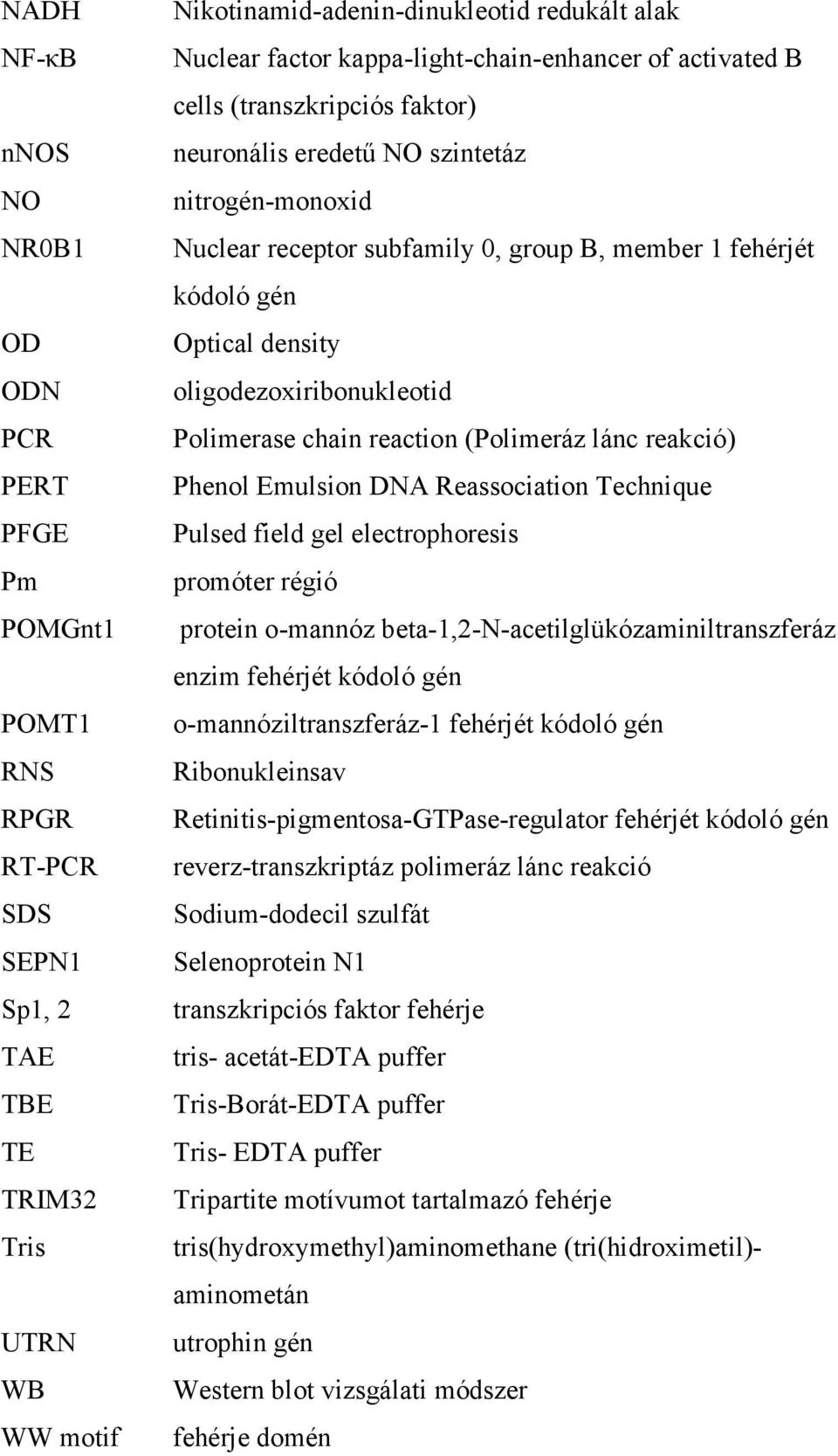 density oligodezoxiribonukleotid Polimerase chain reaction (Polimeráz lánc reakció) Phenol Emulsion DNA Reassociation Technique Pulsed field gel electrophoresis promóter régió protein o-mannóz