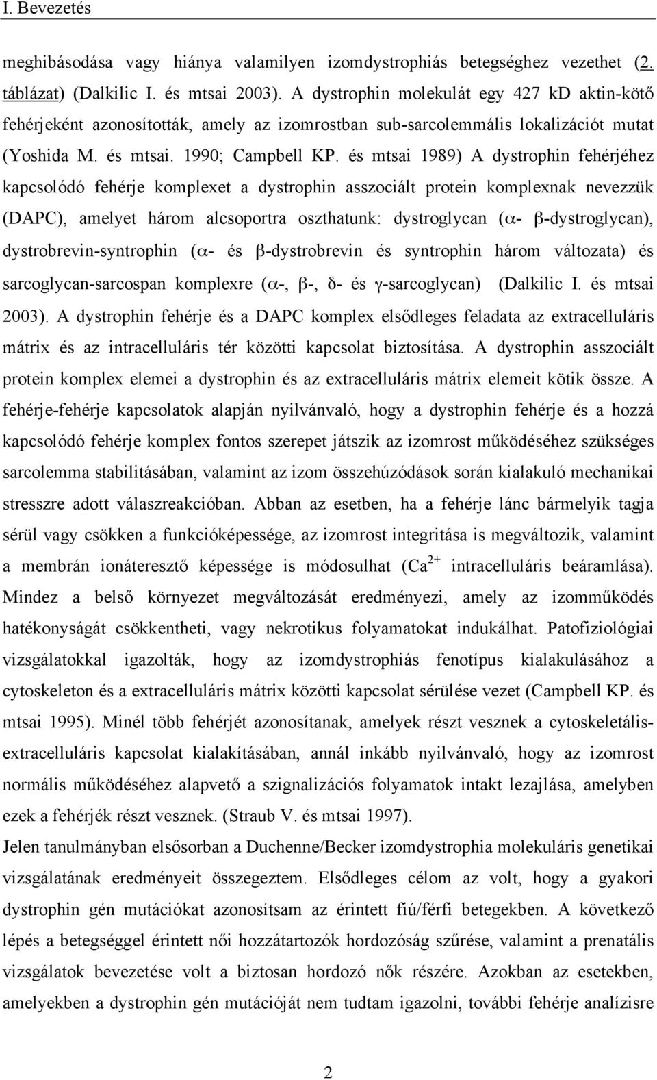 és mtsai 1989) A dystrophin fehérjéhez kapcsolódó fehérje komplexet a dystrophin asszociált protein komplexnak nevezzük (DAPC), amelyet három alcsoportra oszthatunk: dystroglycan (α- β-dystroglycan),