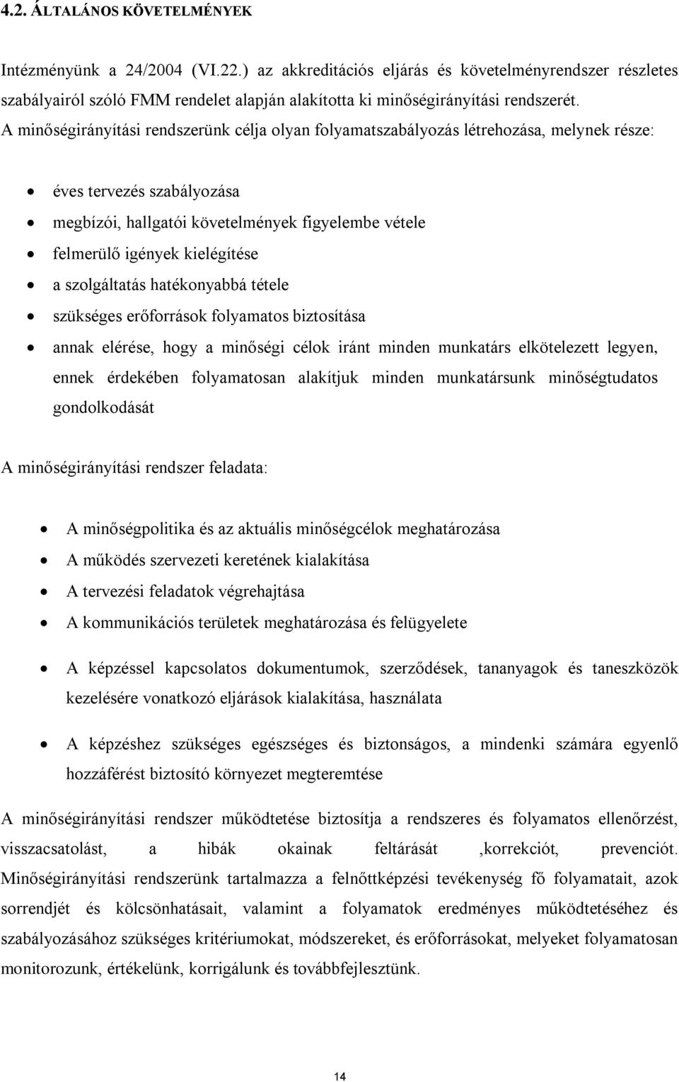 A minőségirányítási rendszerünk célja olyan folyamatszabályozás létrehozása, melynek része: éves tervezés szabályozása megbízói, hallgatói követelmények figyelembe vétele felmerülő igények