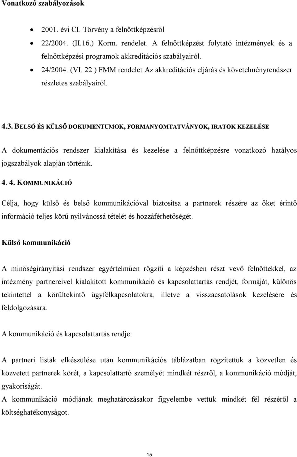 BELSŐ ÉS KÜLSŐ DOKUMENTUMOK, FORMANYOMTATVÁNYOK, IRATOK KEZELÉSE A dokumentációs rendszer kialakítása és kezelése a felnőttképzésre vonatkozó hatályos jogszabályok alapján történik. 4.