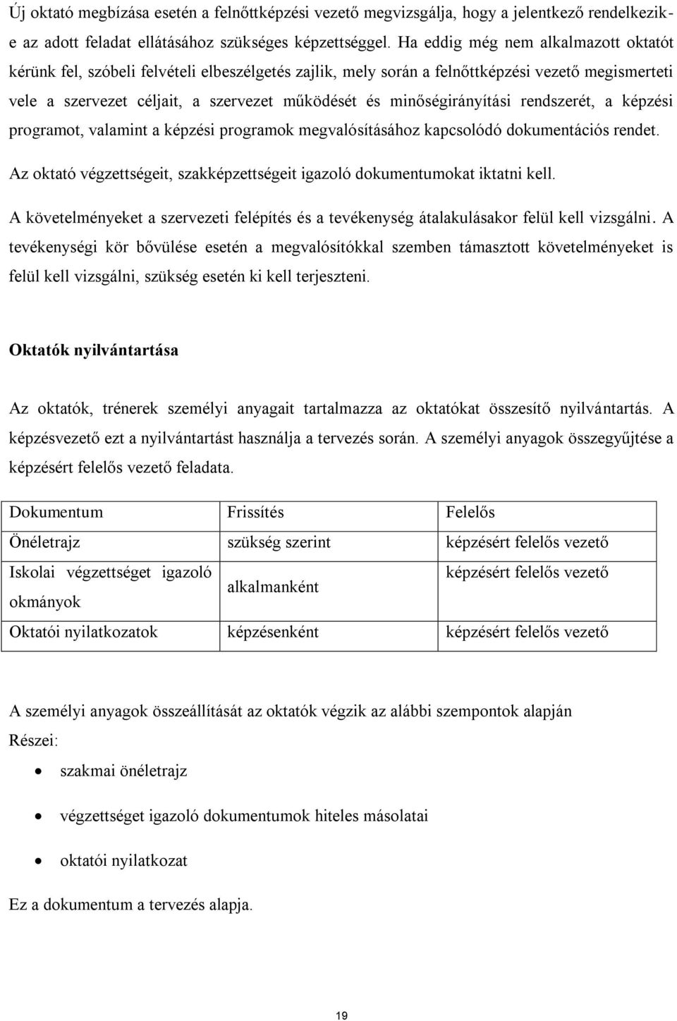 rendszerét, a képzési programot, valamint a képzési programok megvalósításához kapcsolódó dokumentációs rendet. Az oktató végzettségeit, szakképzettségeit igazoló dokumentumokat iktatni kell.