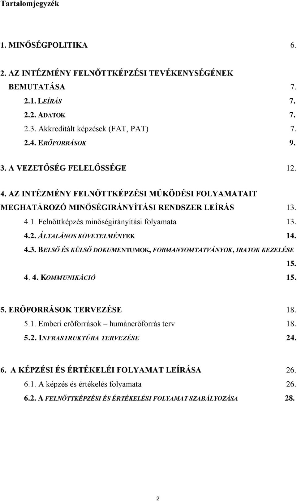 4.3. BELSŐ ÉS KÜLSŐ DOKUMENTUMOK, FORMANYOMTATVÁNYOK, IRATOK KEZELÉSE 15. 4. 4. KOMMUNIKÁCIÓ 15. 5. ERŐFORRÁSOK TERVEZÉSE 18. 5.1. Emberi erőforrások humánerőforrás terv 18. 5.2.