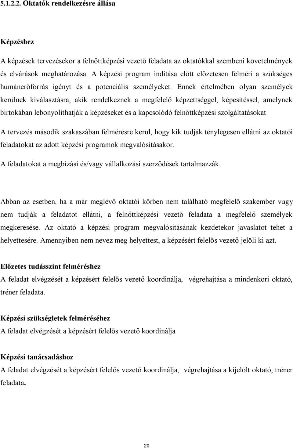 Ennek értelmében olyan személyek kerülnek kiválasztásra, akik rendelkeznek a megfelelő képzettséggel, képesítéssel, amelynek birtokában lebonyolíthatják a képzéseket és a kapcsolódó felnőttképzési