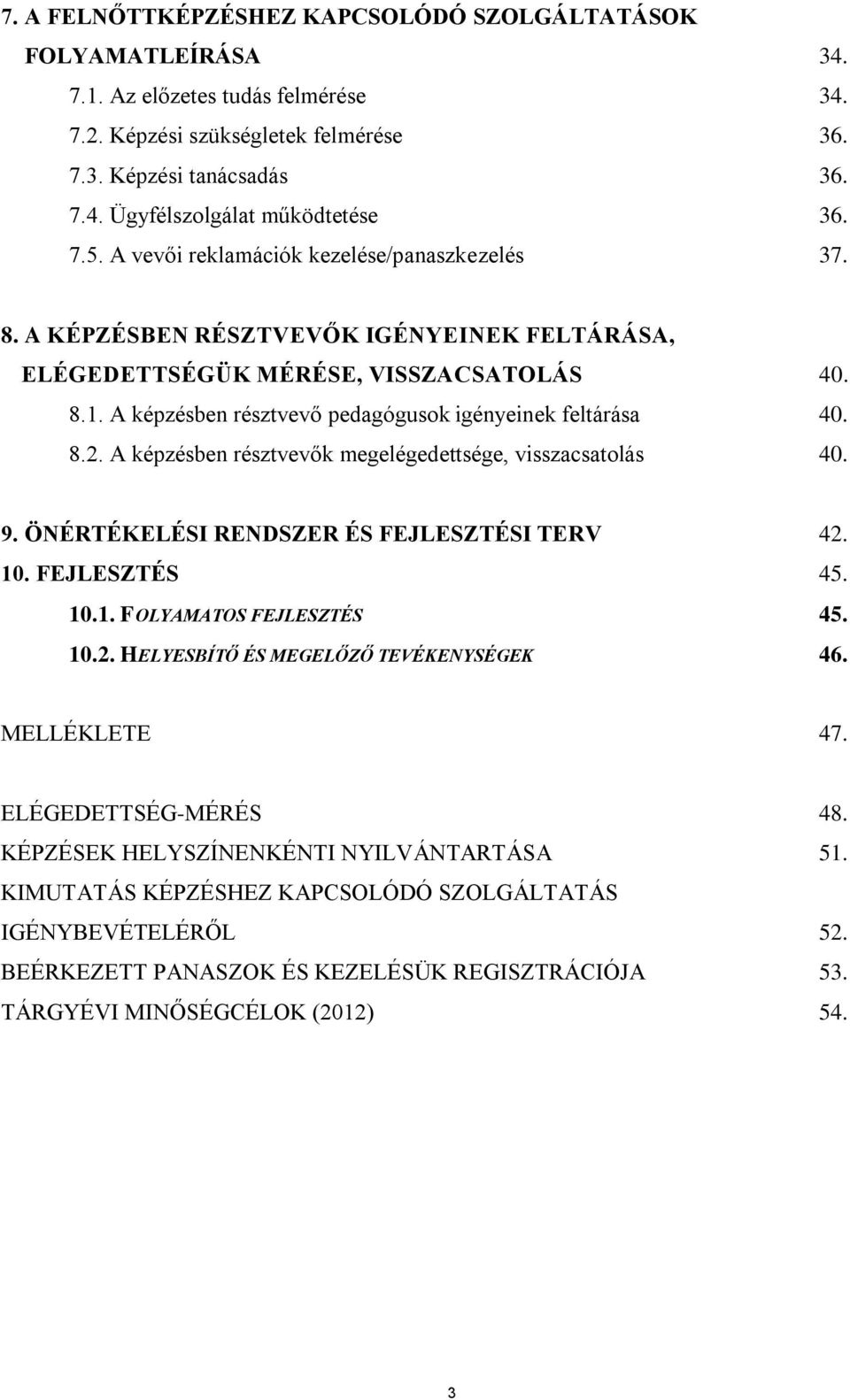 A képzésben résztvevő pedagógusok igényeinek feltárása 40. 8.2. A képzésben résztvevők megelégedettsége, visszacsatolás 40. 9. ÖNÉRTÉKELÉSI RENDSZER ÉS FEJLESZTÉSI TERV 42. 10