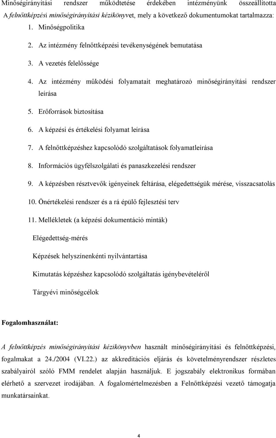 A képzési és értékelési folyamat leírása 7. A felnőttképzéshez kapcsolódó szolgáltatások folyamatleírása 8. Információs ügyfélszolgálati és panaszkezelési rendszer 9.