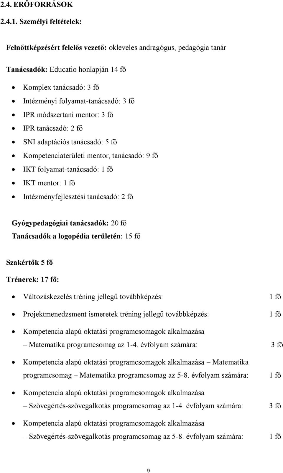 mentor: 3 fő IPR tanácsadó: 2 fő SNI adaptációs tanácsadó: 5 fő Kompetenciaterületi mentor, tanácsadó: 9 fő IKT folyamat-tanácsadó: 1 fő IKT mentor: 1 fő Intézményfejlesztési tanácsadó: 2 fő