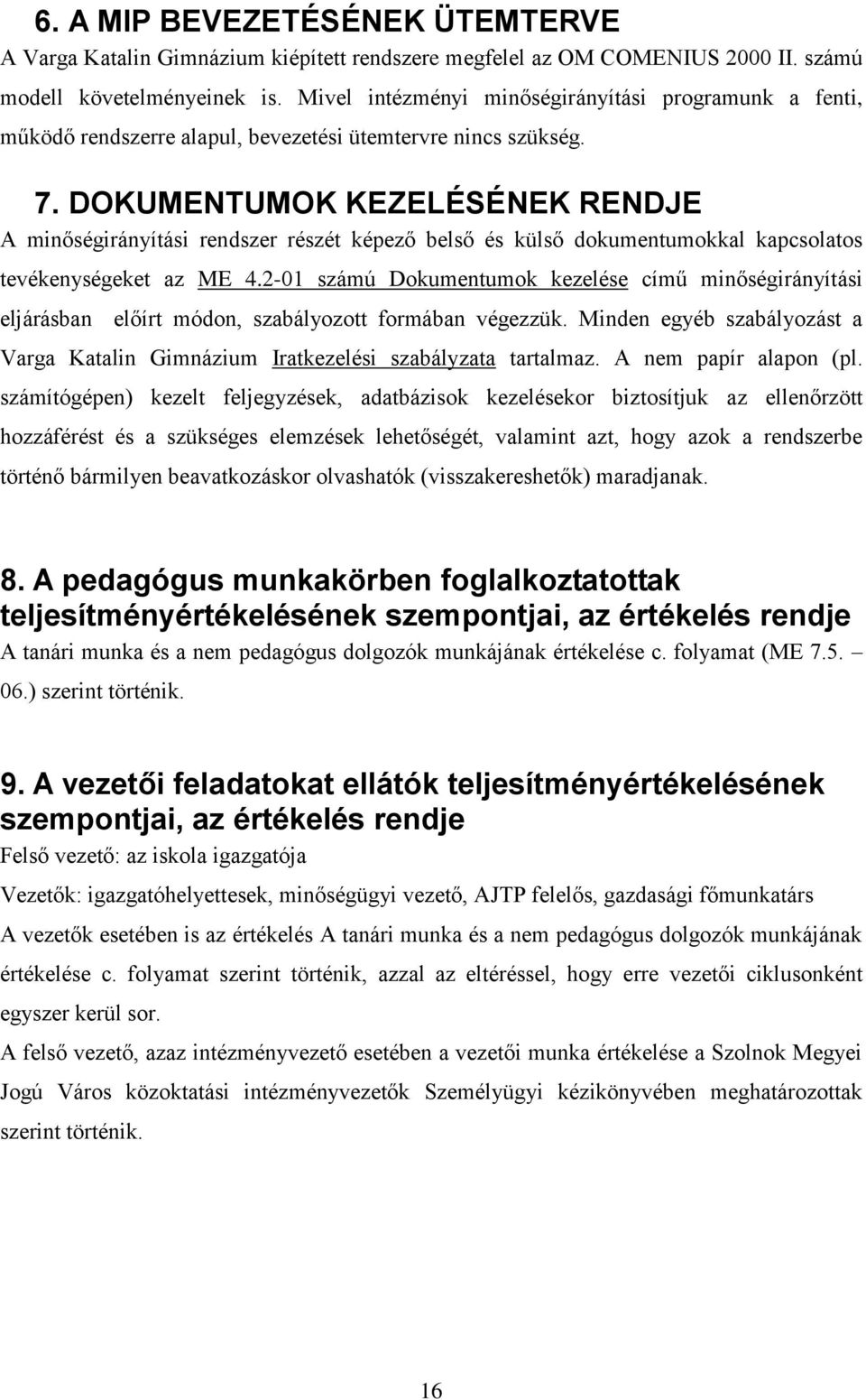 DOKUMENTUMOK KEZELÉSÉNEK RENDJE A minőségirányítási rendszer részét képező belső és külső dokumentumokkal kapcsolatos tevékenységeket az ME 4.