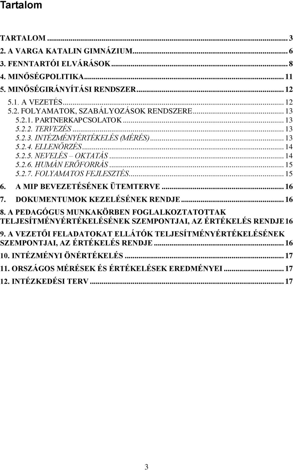 FOLYAMATOS FEJLESZTÉS... 15 6. A MIP BEVEZETÉSÉNEK ÜTEMTERVE... 16 7. DOKUMENTUMOK KEZELÉSÉNEK RENDJE... 16 8.