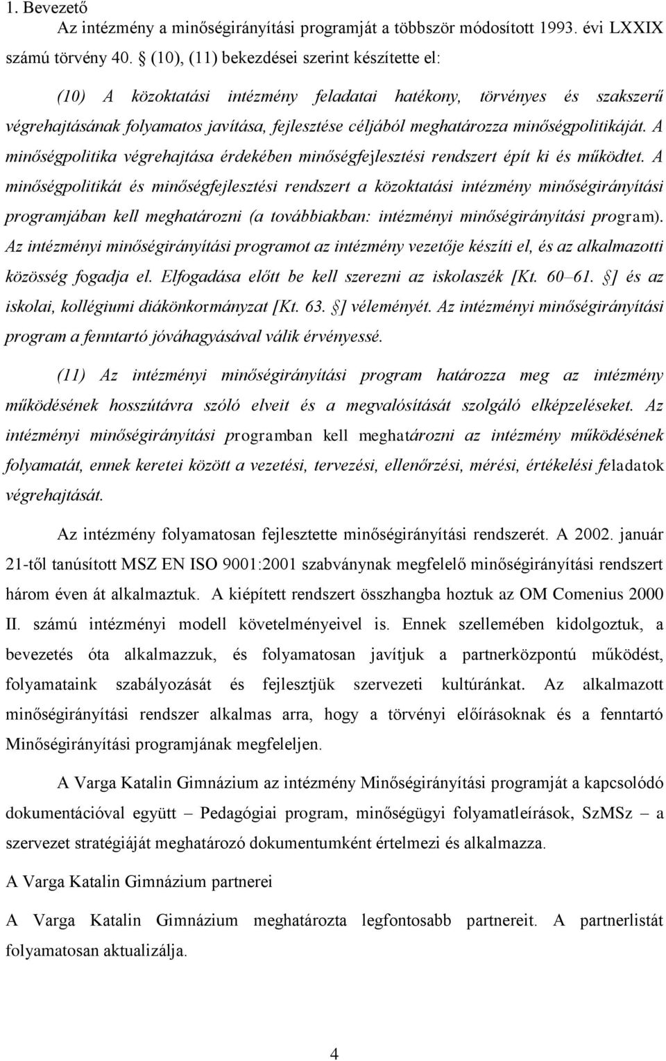 minőségpolitikáját. A minőségpolitika végrehajtása érdekében minőségfejlesztési rendszert épít ki és működtet.