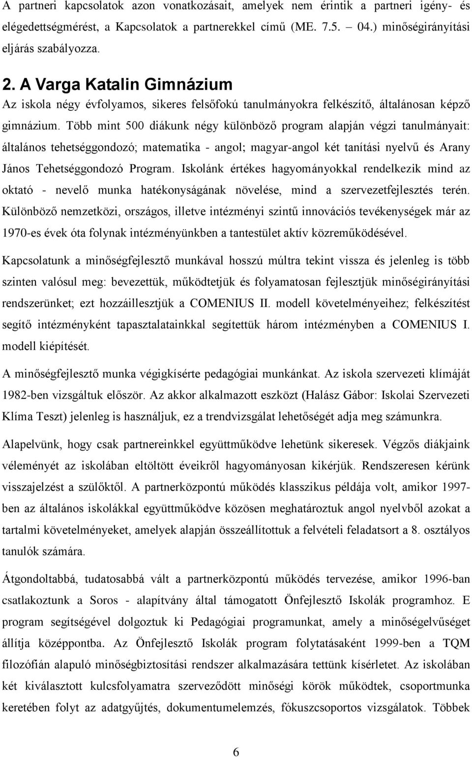 Több mint 500 diákunk négy különböző program alapján végzi tanulmányait: általános tehetséggondozó; matematika - angol; magyar-angol két tanítási nyelvű és Arany János Tehetséggondozó Program.