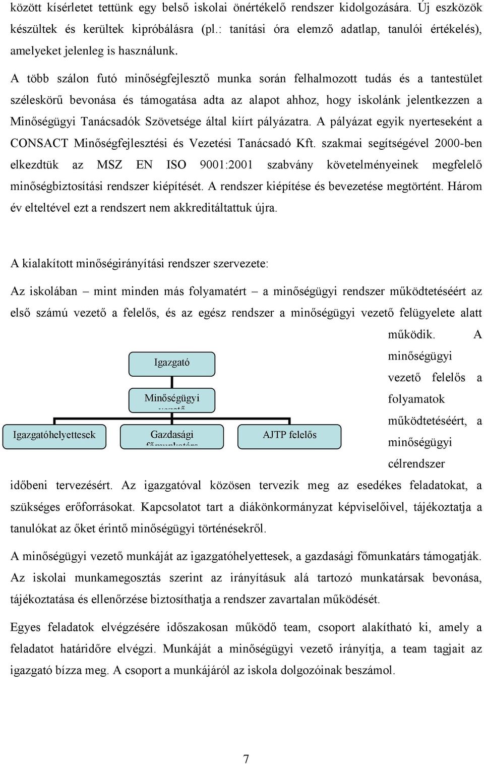 A több szálon futó minőségfejlesztő munka során felhalmozott tudás és a tantestület széleskörű bevonása és támogatása adta az alapot ahhoz, hogy iskolánk jelentkezzen a Minőségügyi Tanácsadók